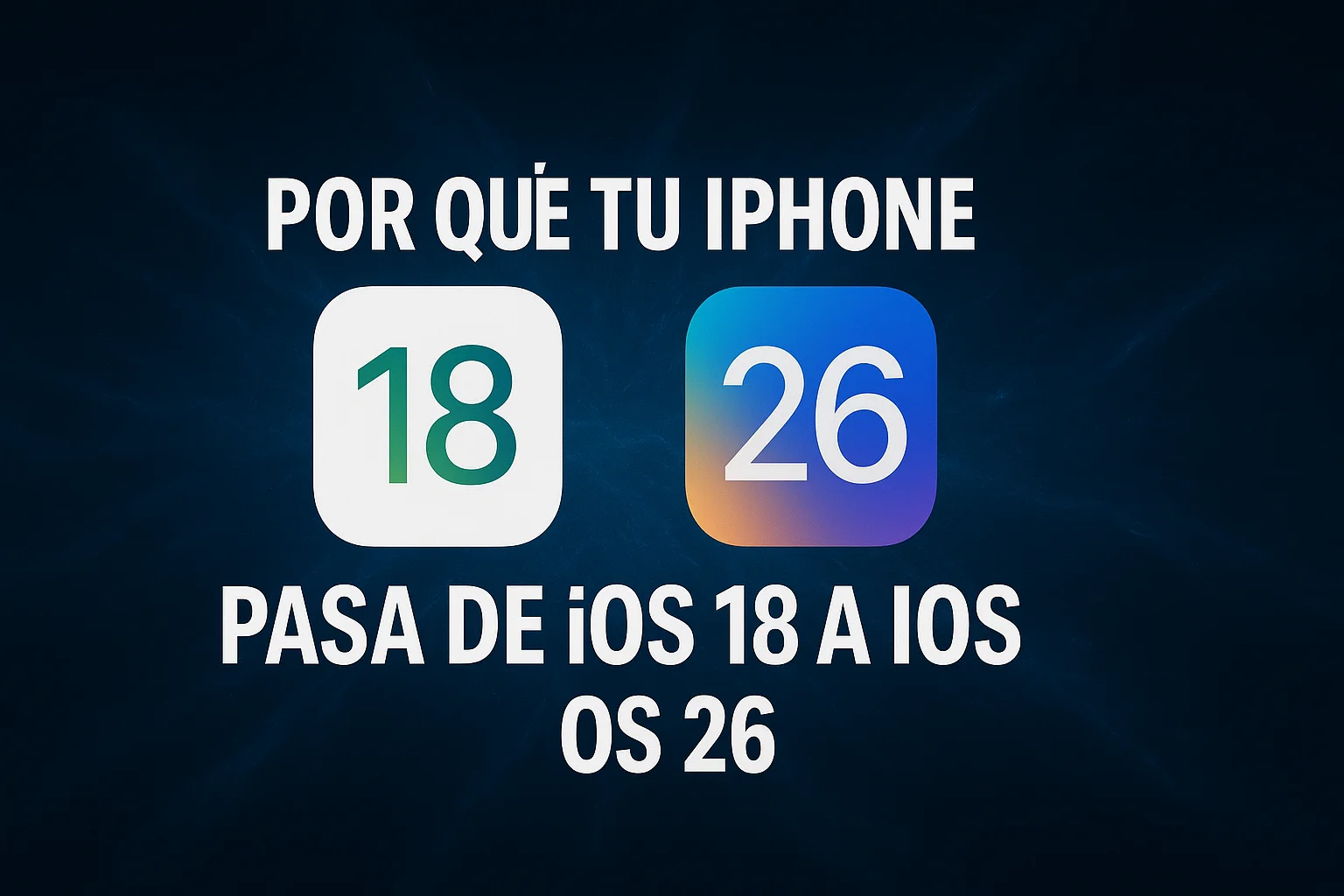 Por qué tu iPhone pasa de iOS 18 a iOS 26